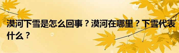 漠河下雪是怎么回事?漠河在哪里?下雪代表什么?