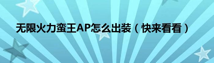 无限火力蛮王AP怎么出装(快来看看)