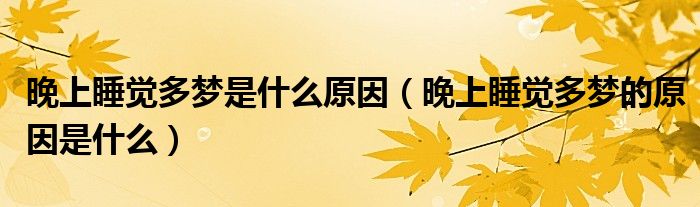 晚上睡觉多梦是什么原因(晚上睡觉多梦的原因是什么)