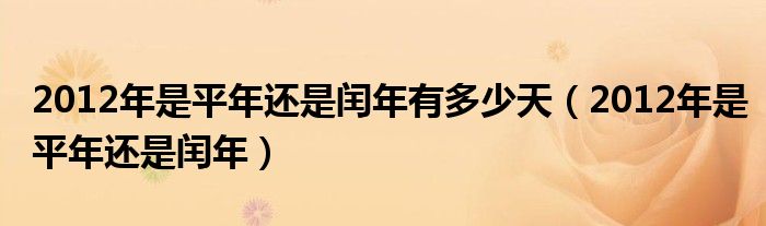 2012年是平年还是闰年有多少天(2012年是平年还是闰年)