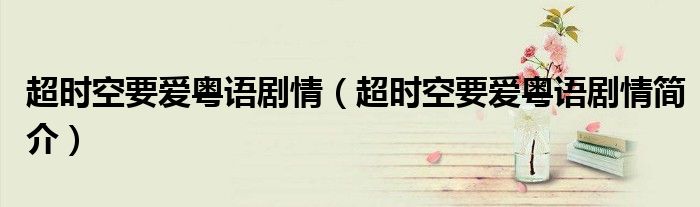 超时空要爱粤语剧情(超时空要爱粤语剧情简介)