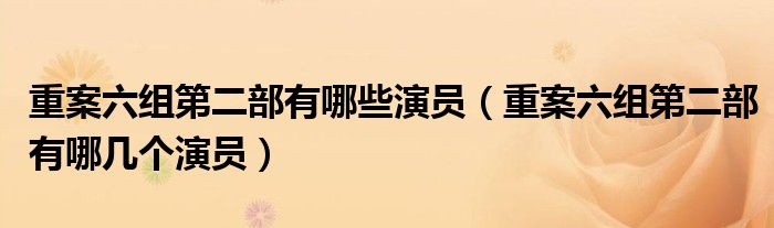 重案六组第二部有哪些演员（重案六组第二部有哪几个演员）