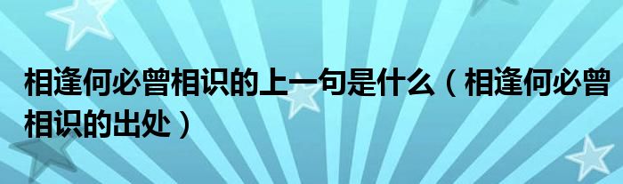 相逢何必曾相识的上一句是什么(相逢何必曾相识的出处)