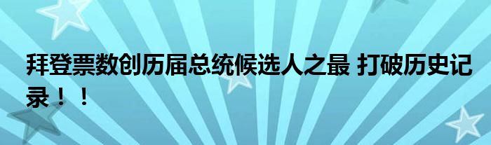 拜登票数创历届总统候选人之最 打破历史记录!!