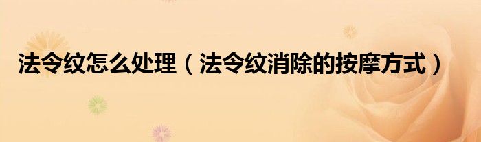 法令纹怎么处理(法令纹消除的按摩方式)