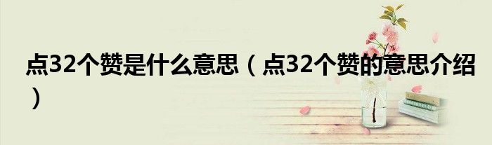 点32个赞是什么意思(点32个赞的意思介绍)