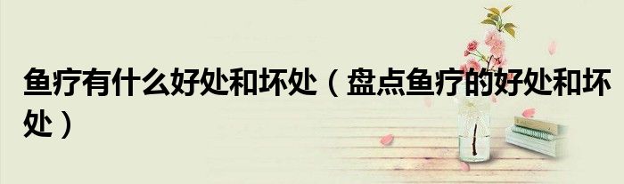 鱼疗有什么好处和坏处(盘点鱼疗的好处和坏处)