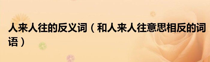 人来人往的反义词(和人来人往意思相反的词语)
