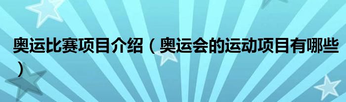 奥运比赛项目介绍(奥运会的运动项目有哪些)