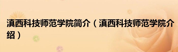 滇西科技师范学院简介(滇西科技师范学院介绍)