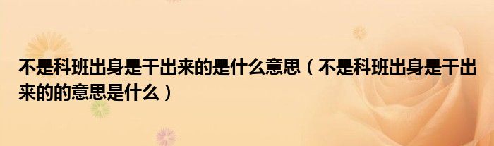 不是科班出身是干出来的是什么意思(不是科班出身是干出来的的意思是什么)
