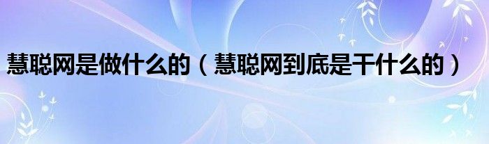 慧聪网是做什么的(慧聪网到底是干什么的)