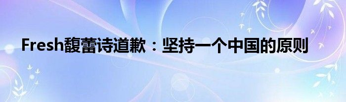 Fresh馥蕾诗道歉：坚持一个中国的原则