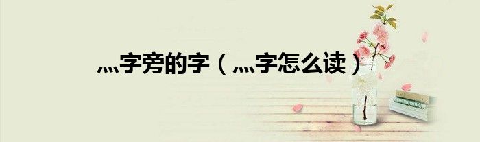 灬字旁的字(灬字怎么读)