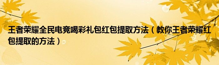 王者荣耀全民电竞喝彩礼包红包提取方法(教你王者荣耀红包提取的方法)