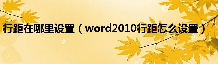 行距在哪里设置(word2010行距怎么设置)