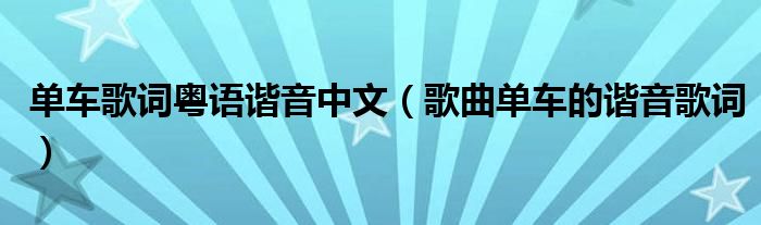 单车歌词粤语谐音中文(歌曲单车的谐音歌词)