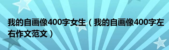 我的自画像400字女生(我的自画像400字左右作文范文)