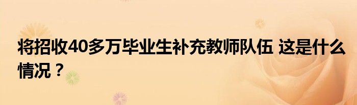 将招收40多万毕业生补充教师队伍 这是什么情况?