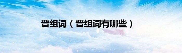 晋组词（晋组词有哪些）