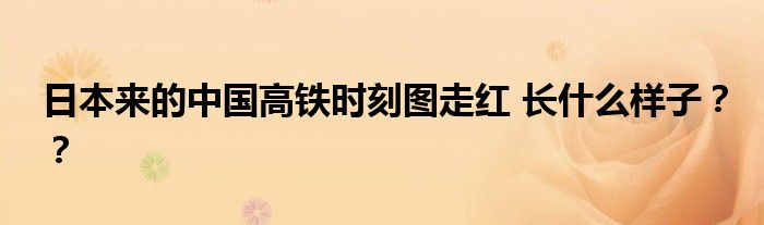 日本来的中国高铁时刻图走红 长什么样子??