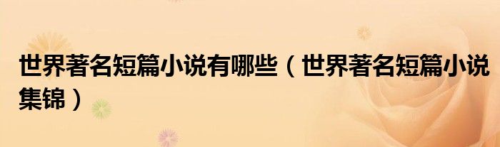 世界著名短篇小说有哪些(世界著名短篇小说集锦)
