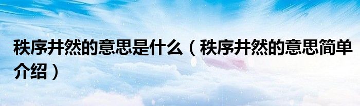 秩序井然的意思是什么(秩序井然的意思简单介绍)