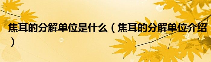 焦耳的分解单位是什么(焦耳的分解单位介绍)