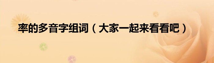 率的多音字组词(大家一起来看看吧)