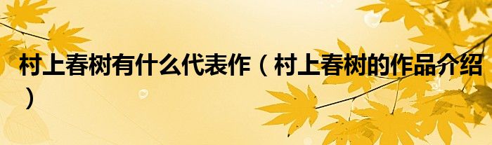 村上春树有什么代表作(村上春树的作品介绍)