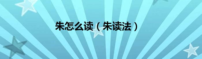 朱怎么读（朱读法）
