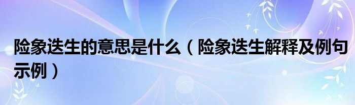 险象迭生的意思是什么(险象迭生解释及例句示例)