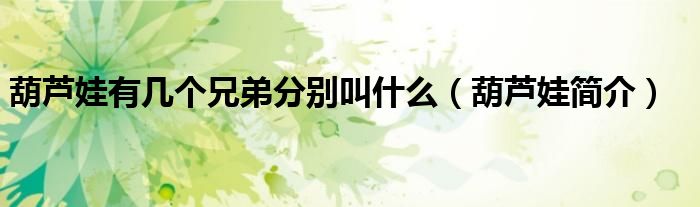 葫芦娃有几个兄弟分别叫什么(葫芦娃简介)