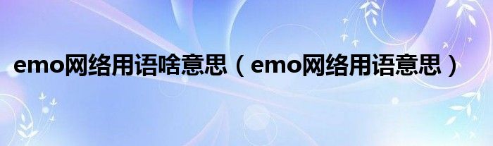 emo网络用语啥意思(emo网络用语意思)
