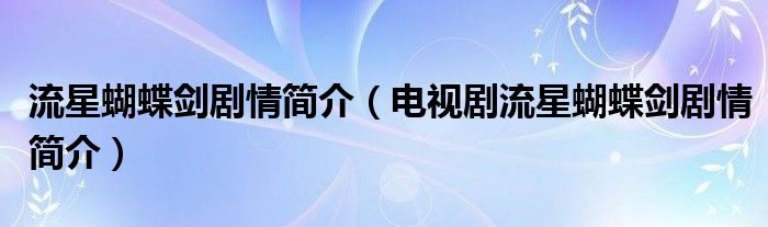 流星蝴蝶剑剧情简介(电视剧流星蝴蝶剑剧情简介)