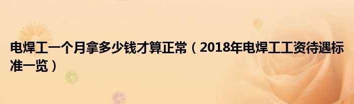 电焊工一个月拿多少钱才算正常(2018年电焊工工资待遇标准一览)
