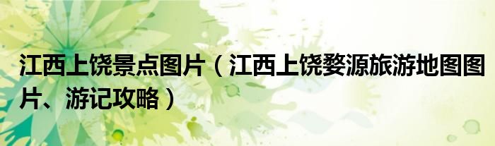江西上饶景点图片(江西上饶婺源旅游地图图片、游记攻略)