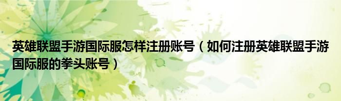 英雄联盟手游国际服怎样注册账号(如何注册英雄联盟手游国际服的拳头账号)