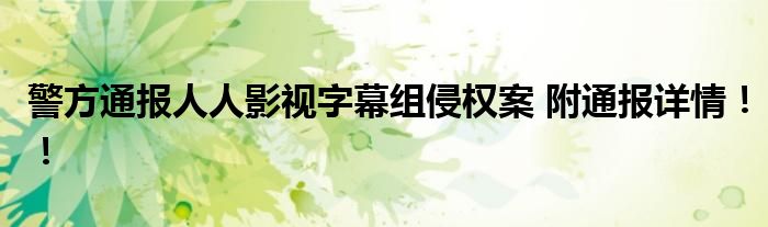 警方通报人人影视字幕组侵权案 附通报详情!!