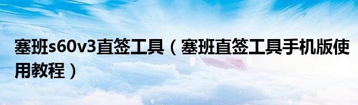 塞班s60v3直签工具(塞班直签工具手机版使用教程)