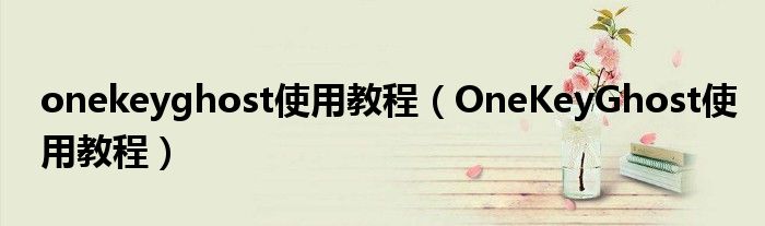 onekeyghost使用教程(OneKeyGhost使用教程)