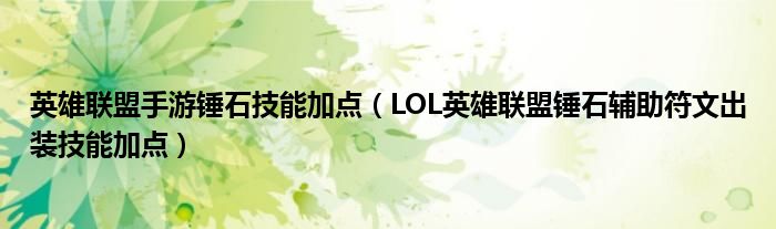 英雄联盟手游锤石技能加点(LOL英雄联盟锤石辅助符文出装技能加点)