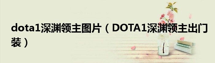 dota1深渊领主图片(DOTA1深渊领主出门装)