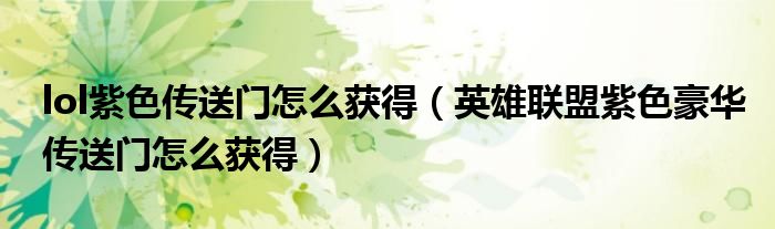 lol紫色传送门怎么获得(英雄联盟紫色豪华传送门怎么获得)