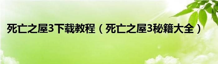 死亡之屋3下载教程(死亡之屋3秘籍大全)