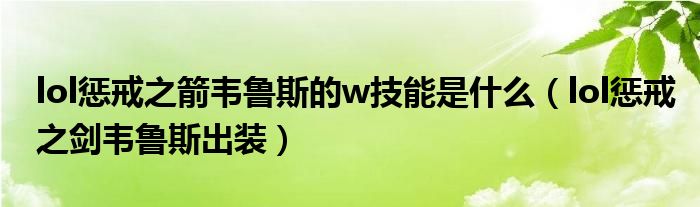 lol惩戒之箭韦鲁斯的w技能是什么（lol惩戒之剑韦鲁斯出装）