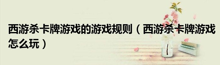 西游杀卡牌游戏的游戏规则(西游杀卡牌游戏怎么玩)