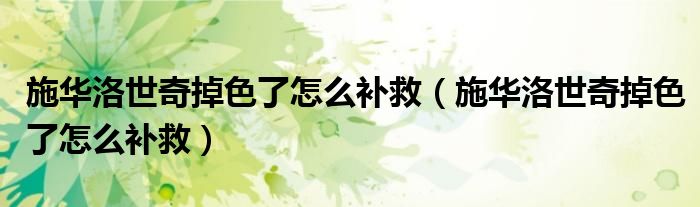 施华洛世奇掉色了怎么补救（施华洛世奇掉色了怎么补救）