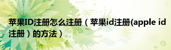 苹果ID注册怎么注册（苹果id注册(apple id注册）的方法）