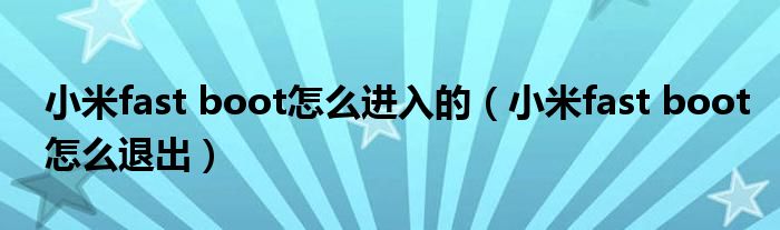 小米fast boot怎么进入的(小米fast boot怎么退出)